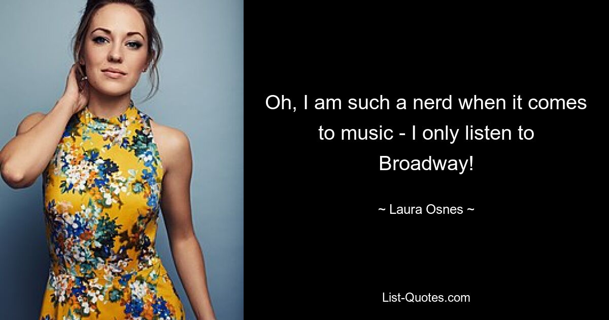 Oh, I am such a nerd when it comes to music - I only listen to Broadway! — © Laura Osnes