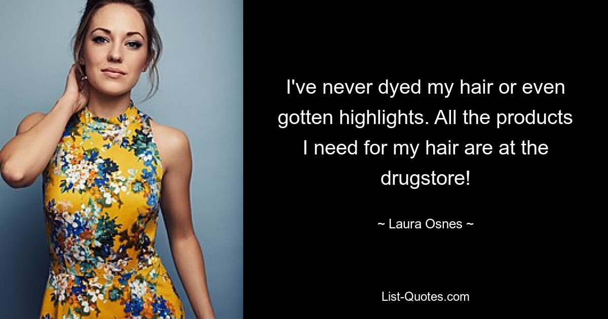 I've never dyed my hair or even gotten highlights. All the products I need for my hair are at the drugstore! — © Laura Osnes