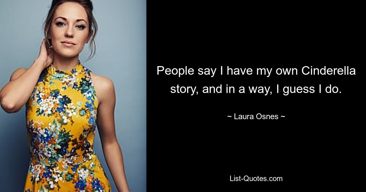 People say I have my own Cinderella story, and in a way, I guess I do. — © Laura Osnes