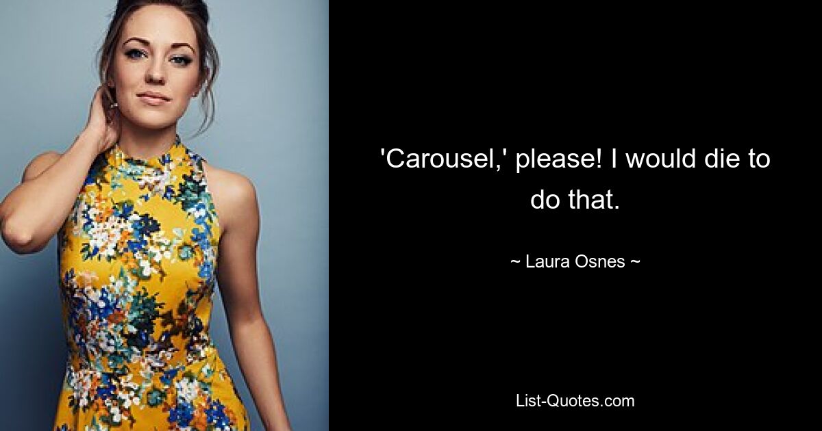 'Carousel,' please! I would die to do that. — © Laura Osnes