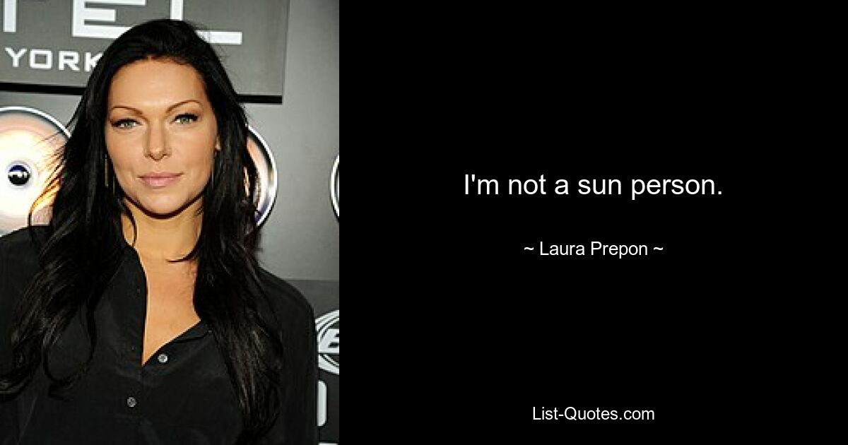 I'm not a sun person. — © Laura Prepon