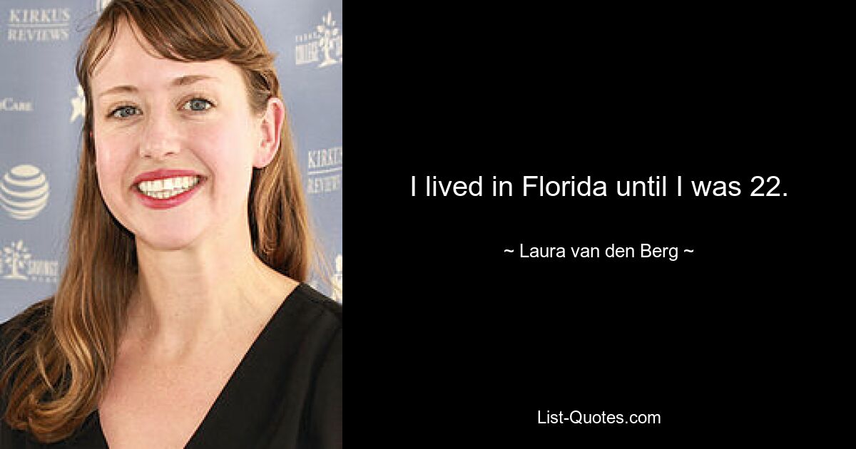 I lived in Florida until I was 22. — © Laura van den Berg