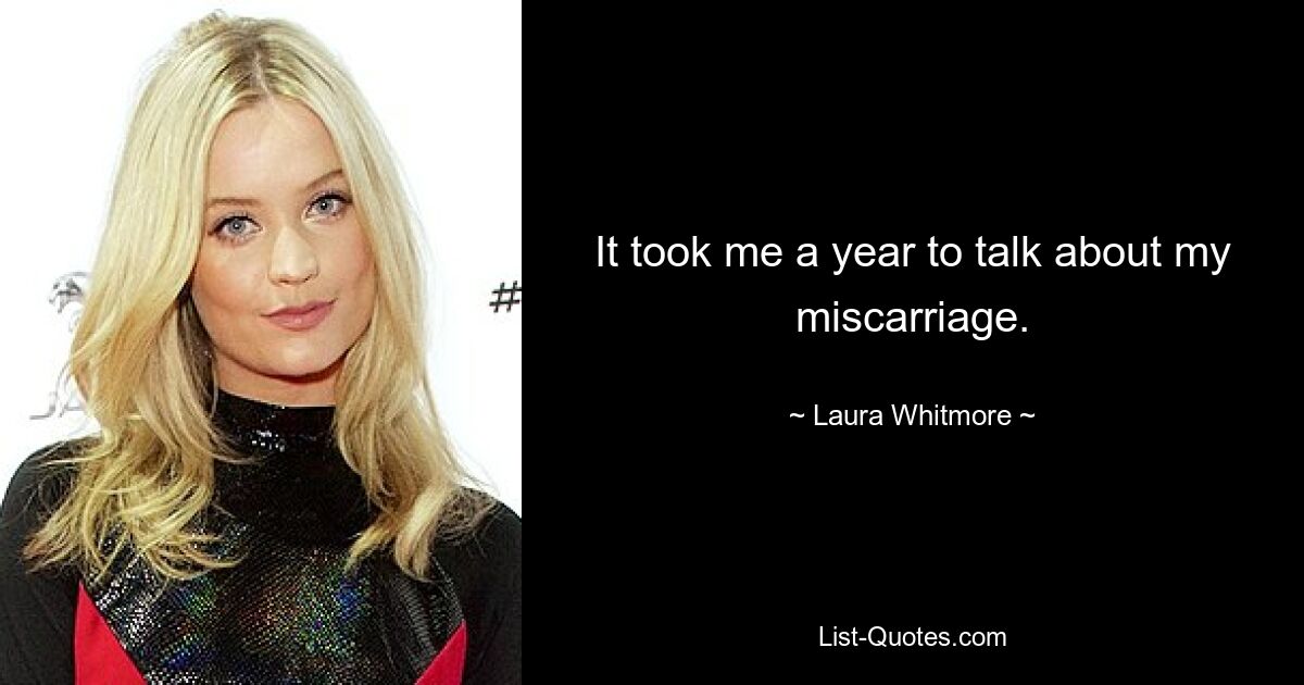 It took me a year to talk about my miscarriage. — © Laura Whitmore