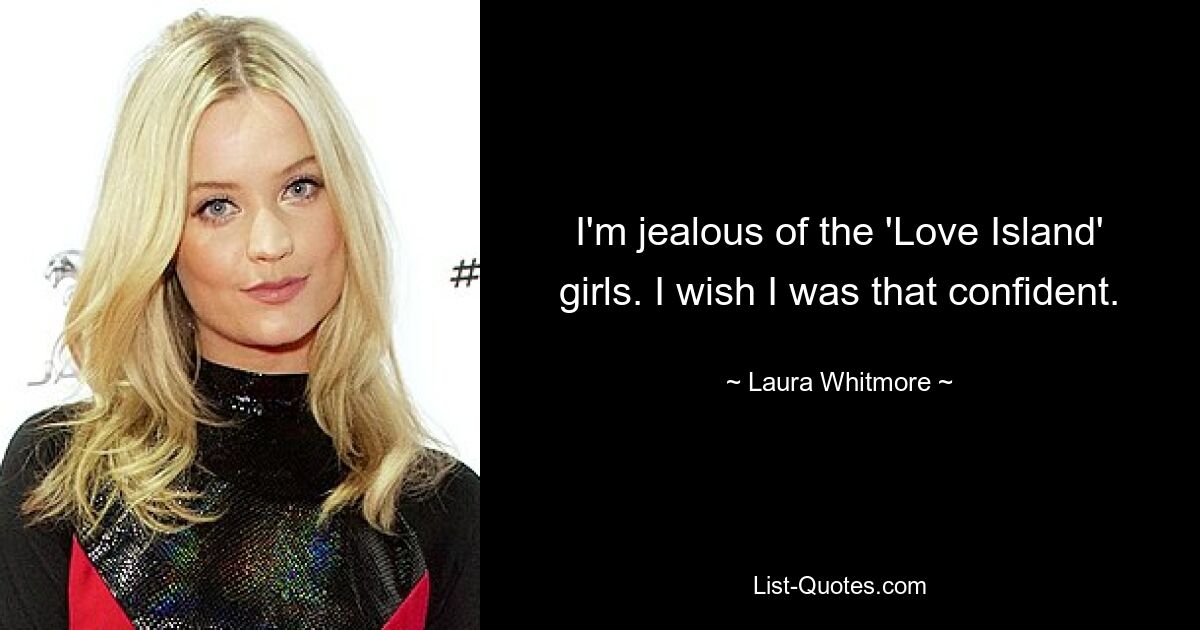 I'm jealous of the 'Love Island' girls. I wish I was that confident. — © Laura Whitmore