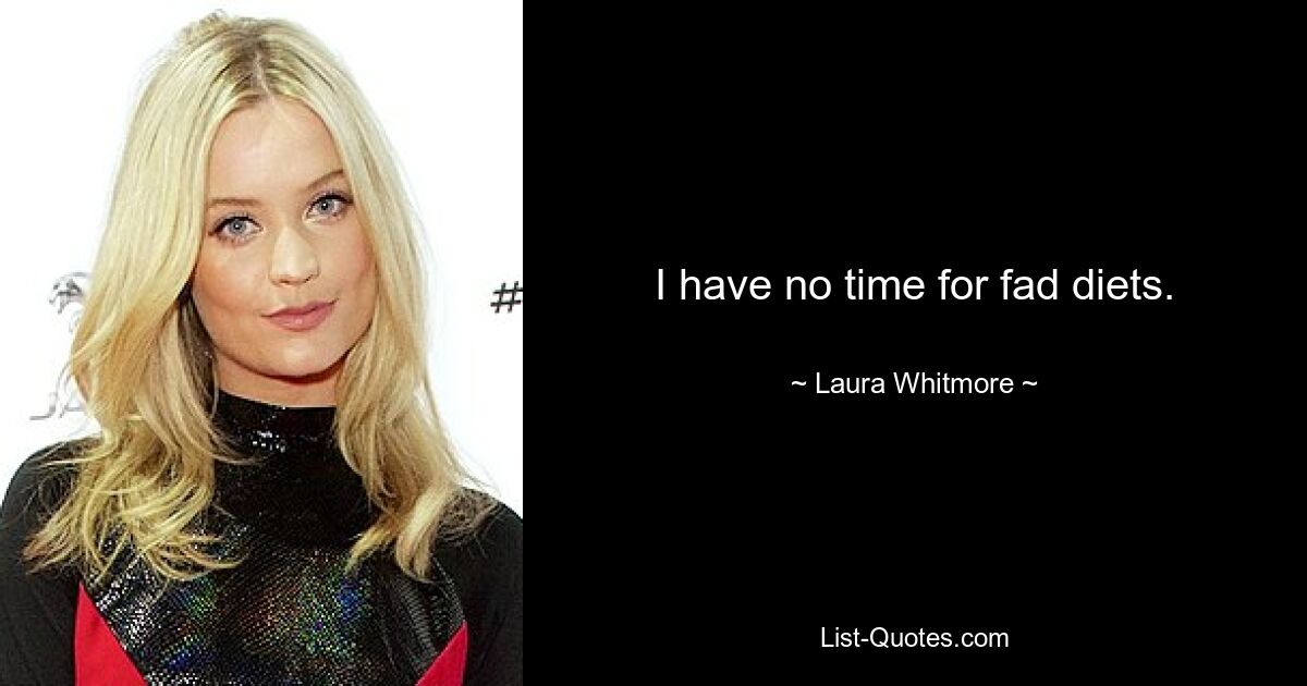 I have no time for fad diets. — © Laura Whitmore