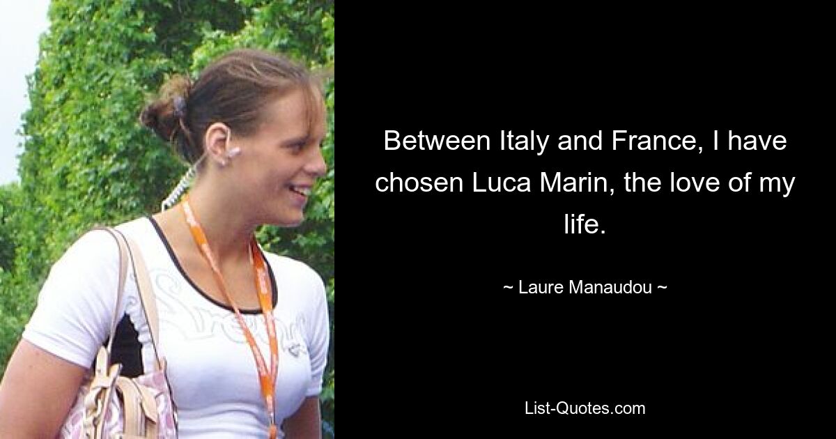 Between Italy and France, I have chosen Luca Marin, the love of my life. — © Laure Manaudou