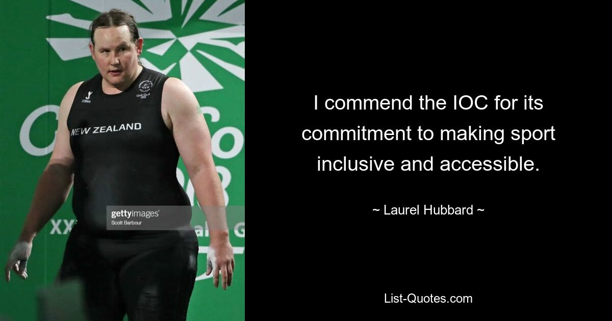 I commend the IOC for its commitment to making sport inclusive and accessible. — © Laurel Hubbard