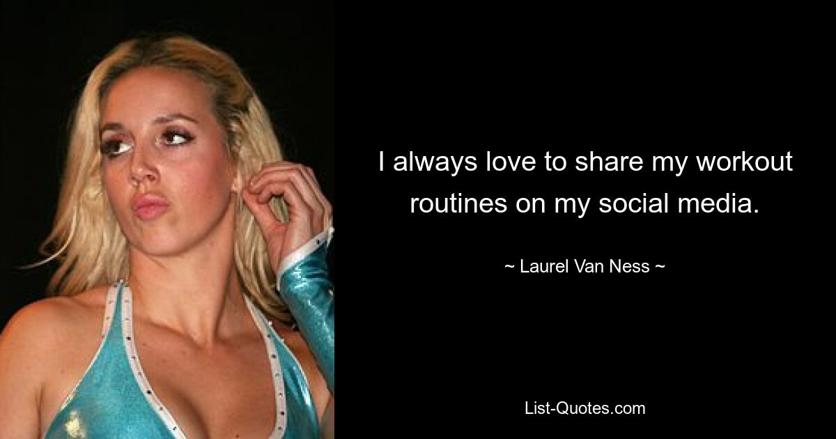 I always love to share my workout routines on my social media. — © Laurel Van Ness