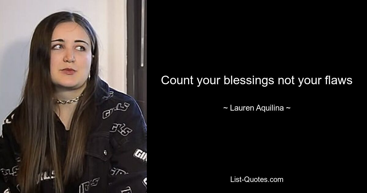 Count your blessings not your flaws — © Lauren Aquilina