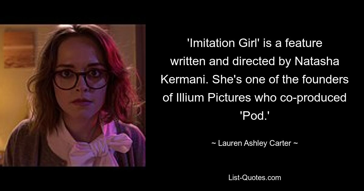 'Imitation Girl' is a feature written and directed by Natasha Kermani. She's one of the founders of Illium Pictures who co-produced 'Pod.' — © Lauren Ashley Carter