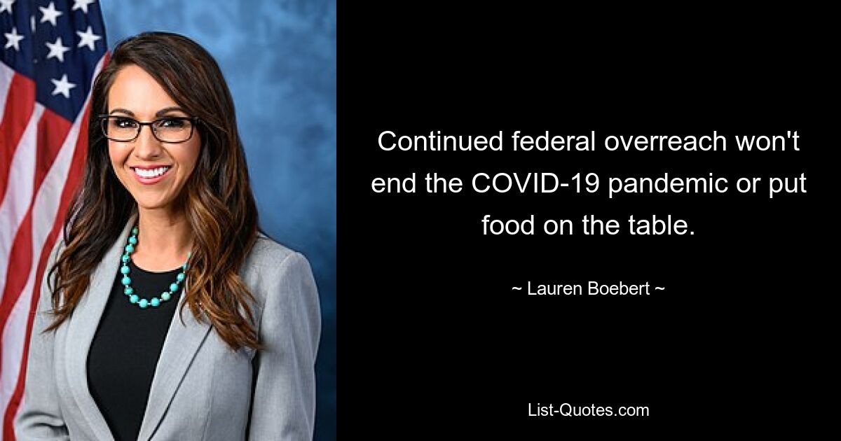 Continued federal overreach won't end the COVID-19 pandemic or put food on the table. — © Lauren Boebert