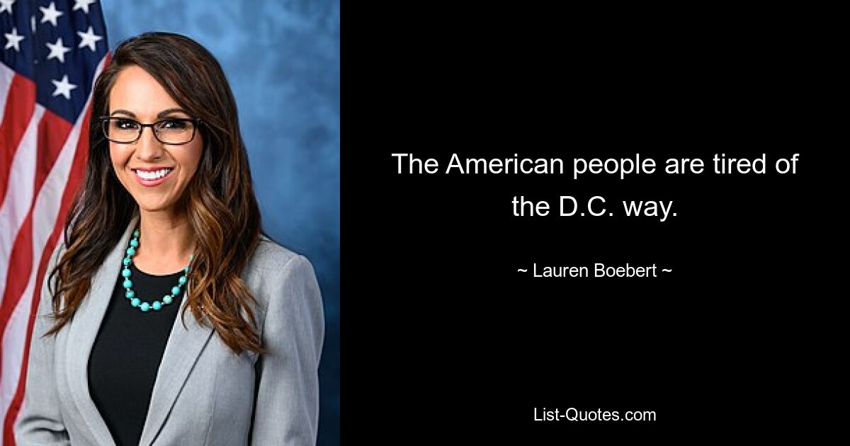 The American people are tired of the D.C. way. — © Lauren Boebert