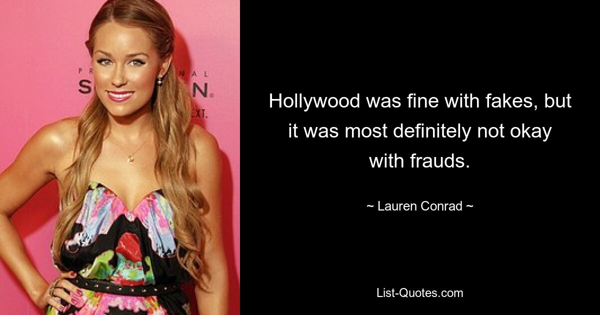 Hollywood was fine with fakes, but it was most definitely not okay with frauds. — © Lauren Conrad