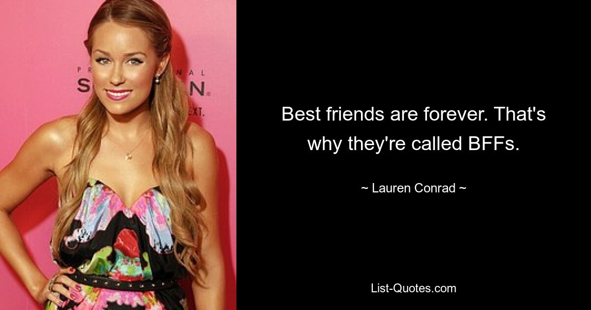 Best friends are forever. That's why they're called BFFs. — © Lauren Conrad