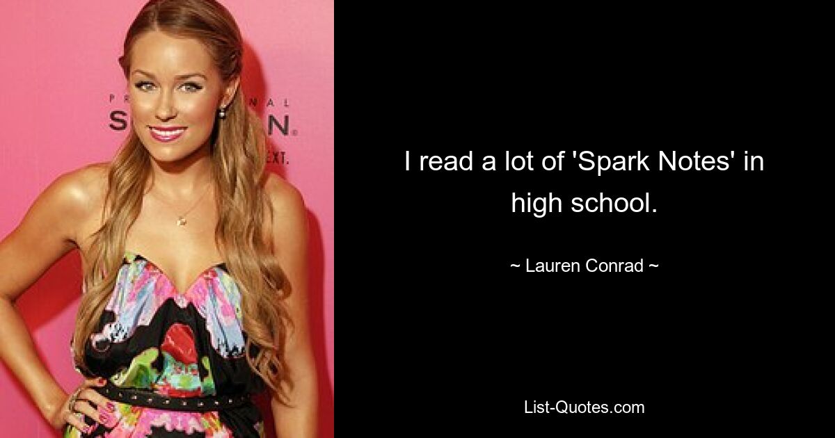 I read a lot of 'Spark Notes' in high school. — © Lauren Conrad