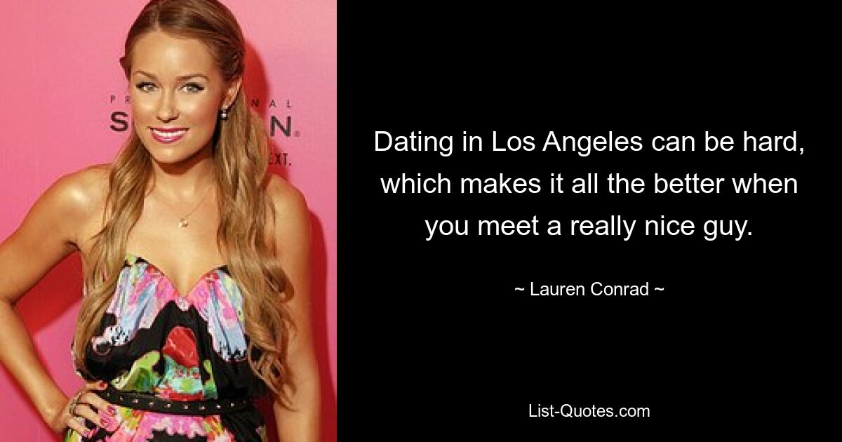 Dating in Los Angeles can be hard, which makes it all the better when you meet a really nice guy. — © Lauren Conrad