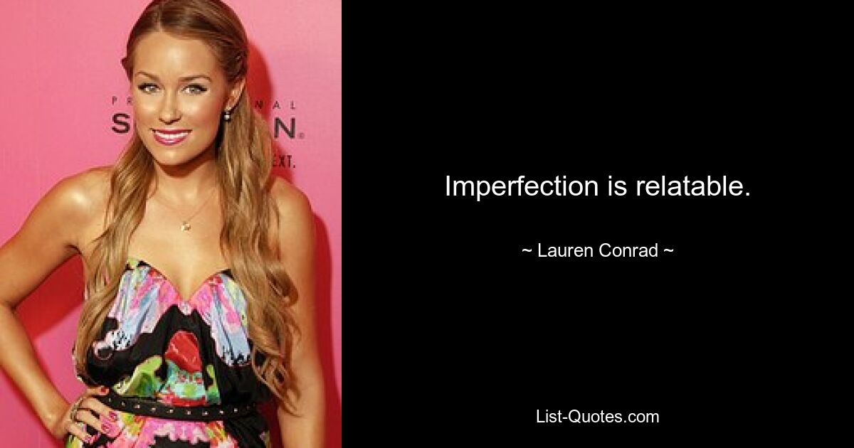 Imperfection is relatable. — © Lauren Conrad