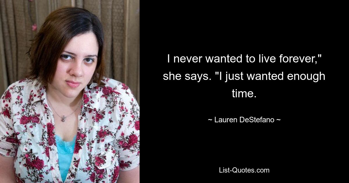 I never wanted to live forever," she says. "I just wanted enough time. — © Lauren DeStefano