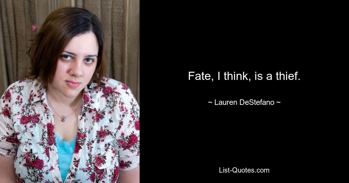 Fate, I think, is a thief. — © Lauren DeStefano