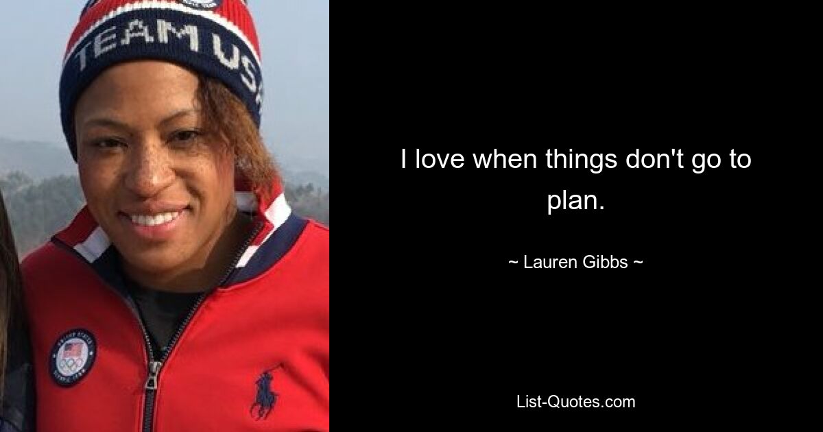 I love when things don't go to plan. — © Lauren Gibbs