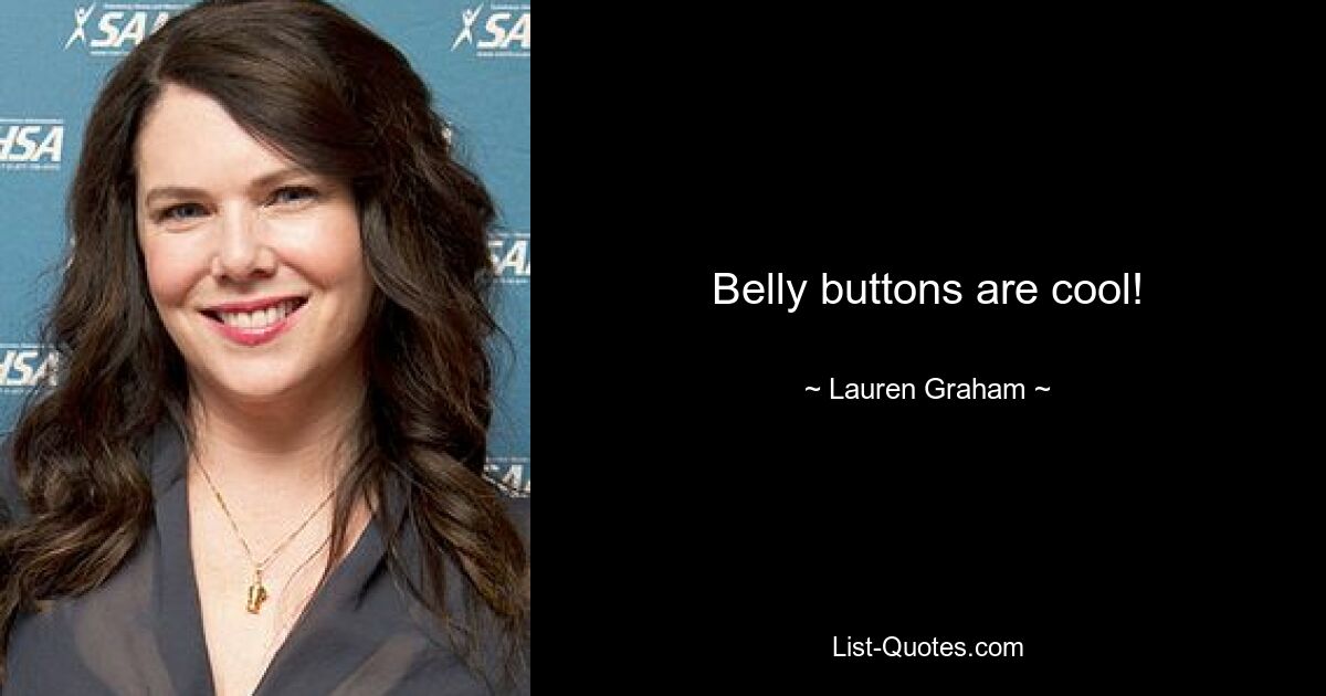 Belly buttons are cool! — © Lauren Graham