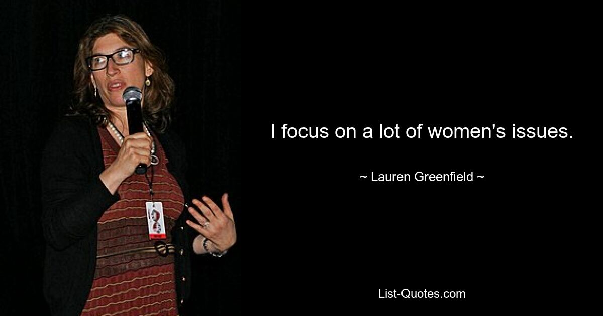 I focus on a lot of women's issues. — © Lauren Greenfield