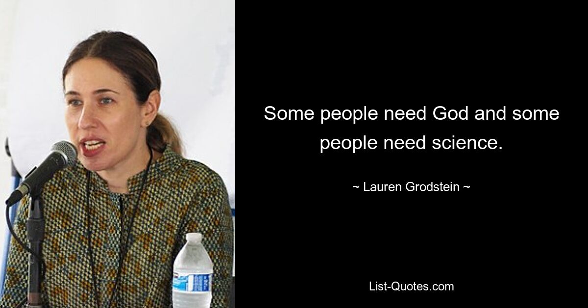 Some people need God and some people need science. — © Lauren Grodstein