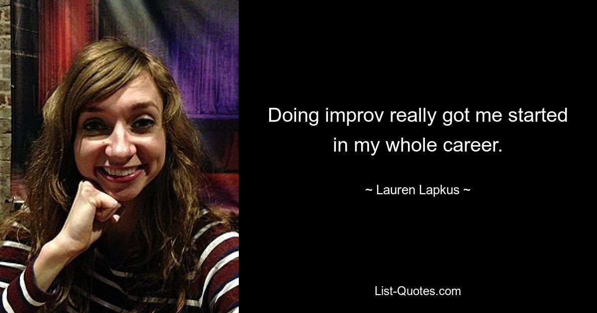 Doing improv really got me started in my whole career. — © Lauren Lapkus