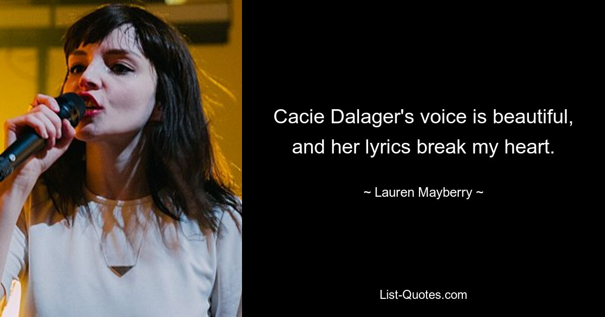 Cacie Dalager's voice is beautiful, and her lyrics break my heart. — © Lauren Mayberry