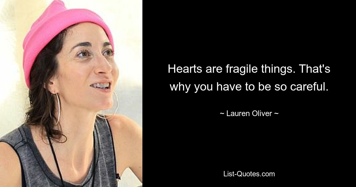 Hearts are fragile things. That's why you have to be so careful. — © Lauren Oliver