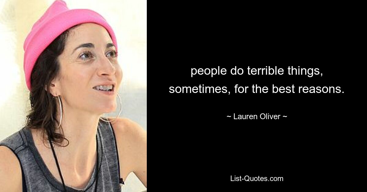 people do terrible things, sometimes, for the best reasons. — © Lauren Oliver