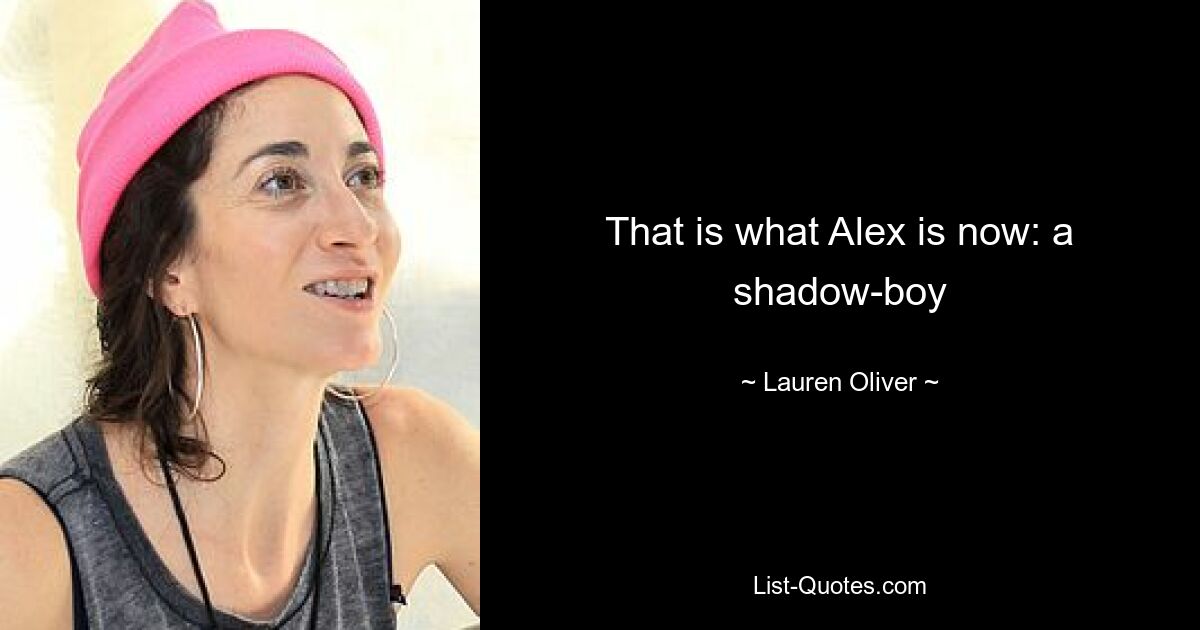 That is what Alex is now: a shadow-boy — © Lauren Oliver