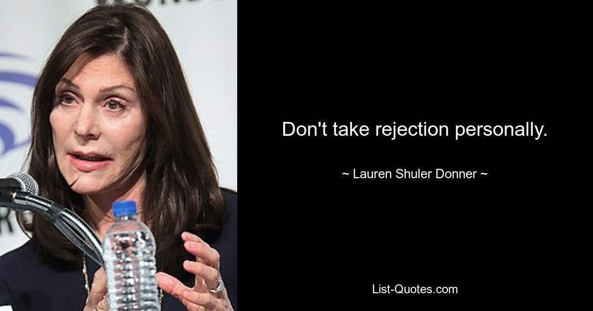 Don't take rejection personally. — © Lauren Shuler Donner