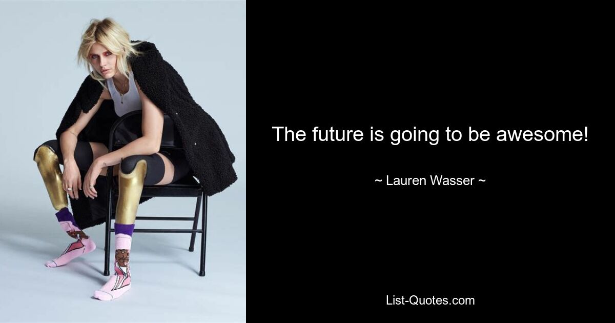 The future is going to be awesome! — © Lauren Wasser