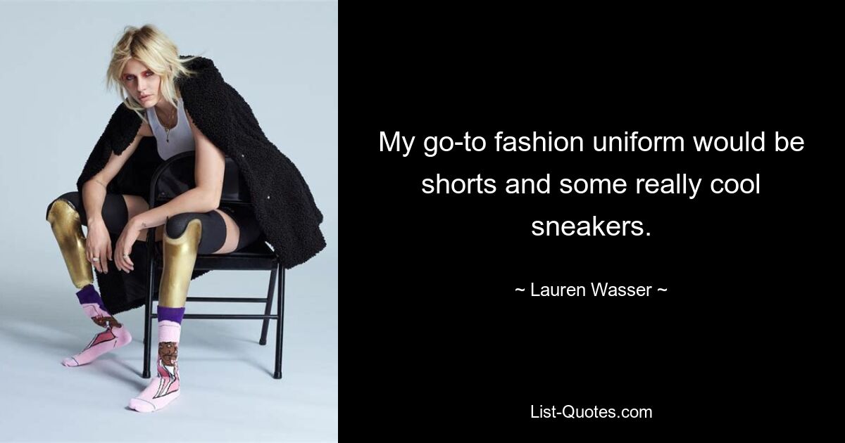 My go-to fashion uniform would be shorts and some really cool sneakers. — © Lauren Wasser