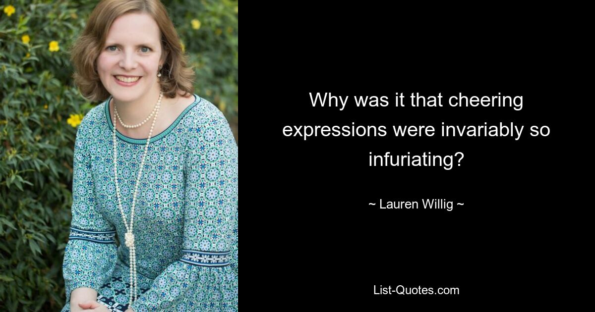 Why was it that cheering expressions were invariably so infuriating? — © Lauren Willig