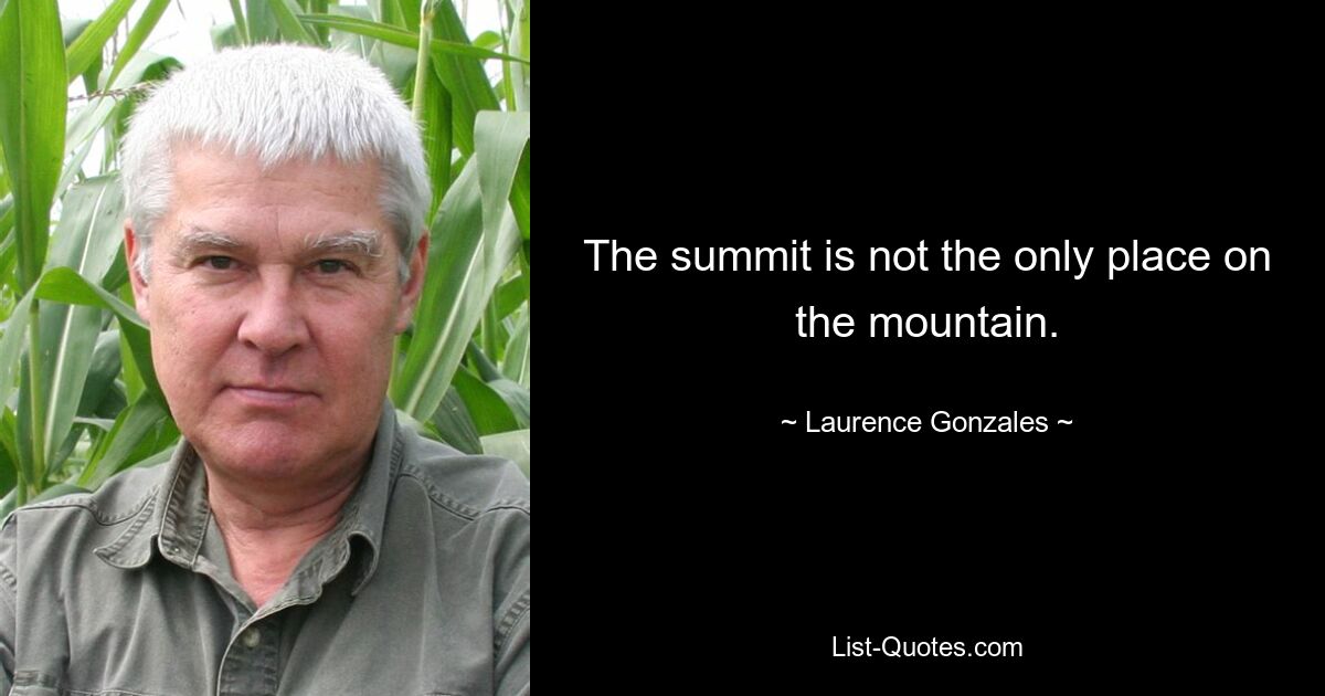 The summit is not the only place on the mountain. — © Laurence Gonzales