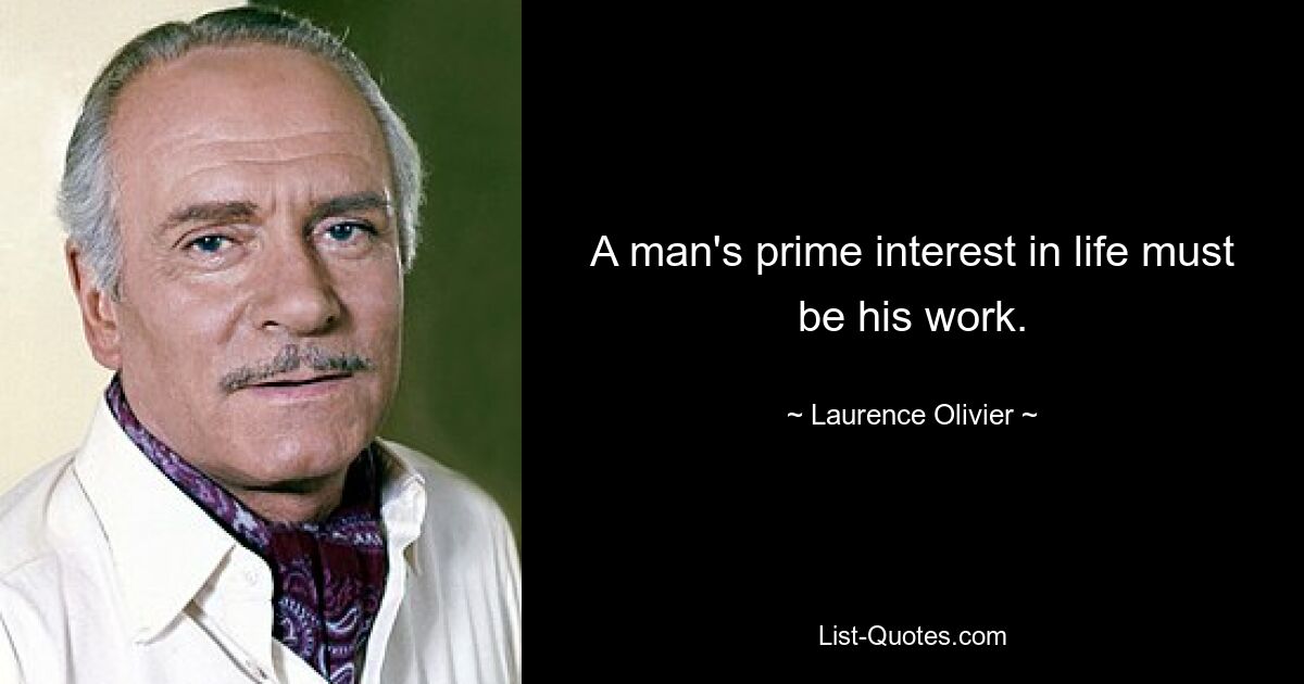 Главным интересом человека в жизни должна быть его работа. — © Лоуренс Оливье