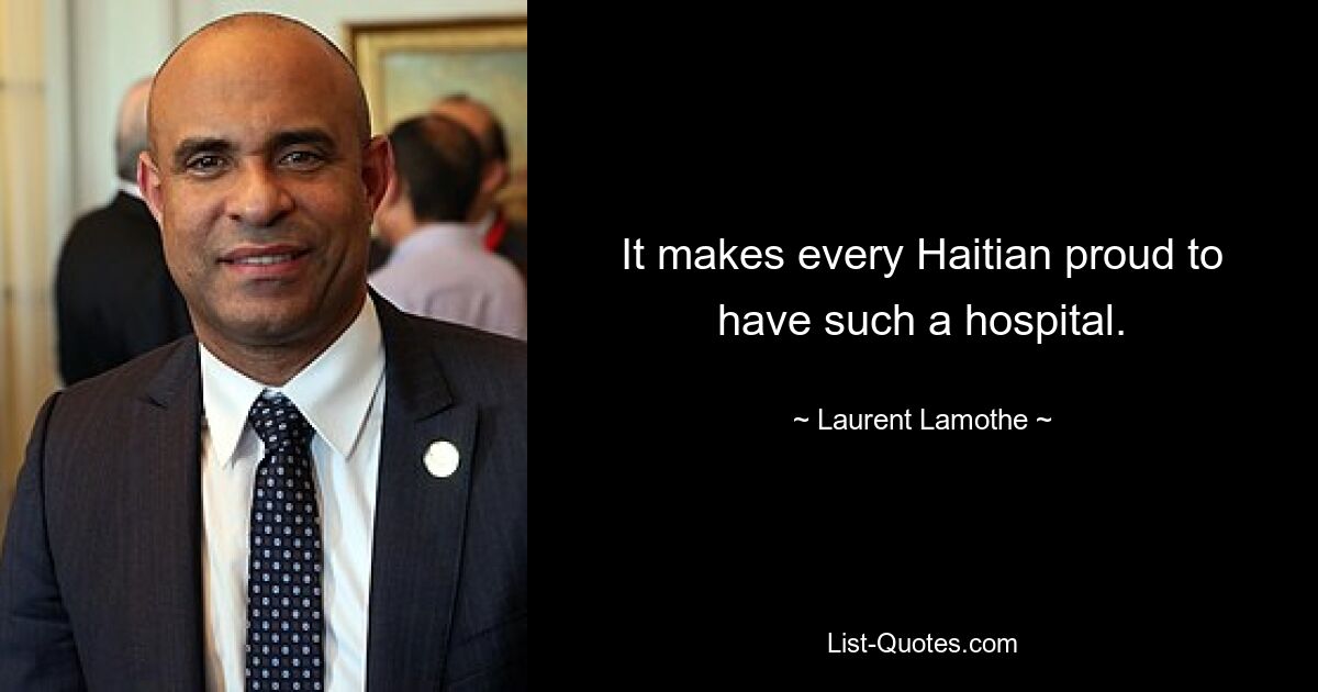 It makes every Haitian proud to have such a hospital. — © Laurent Lamothe