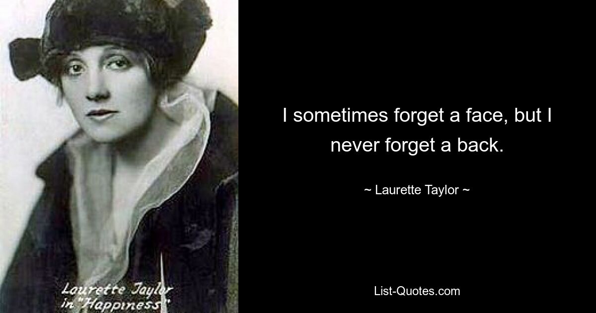 I sometimes forget a face, but I never forget a back. — © Laurette Taylor