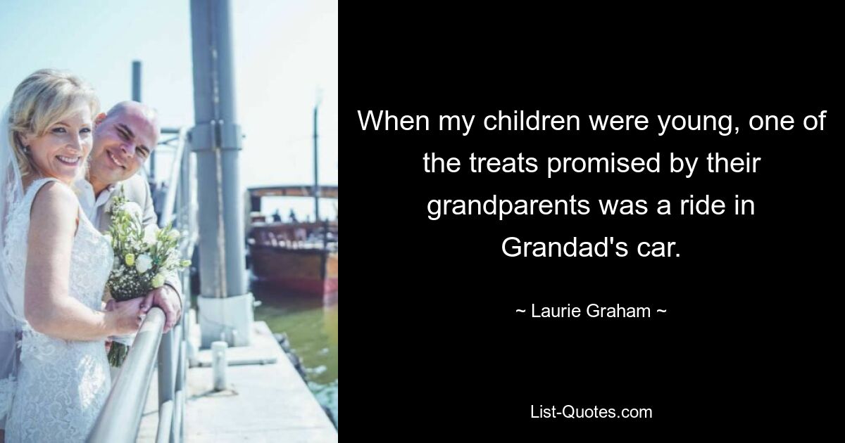 When my children were young, one of the treats promised by their grandparents was a ride in Grandad's car. — © Laurie Graham