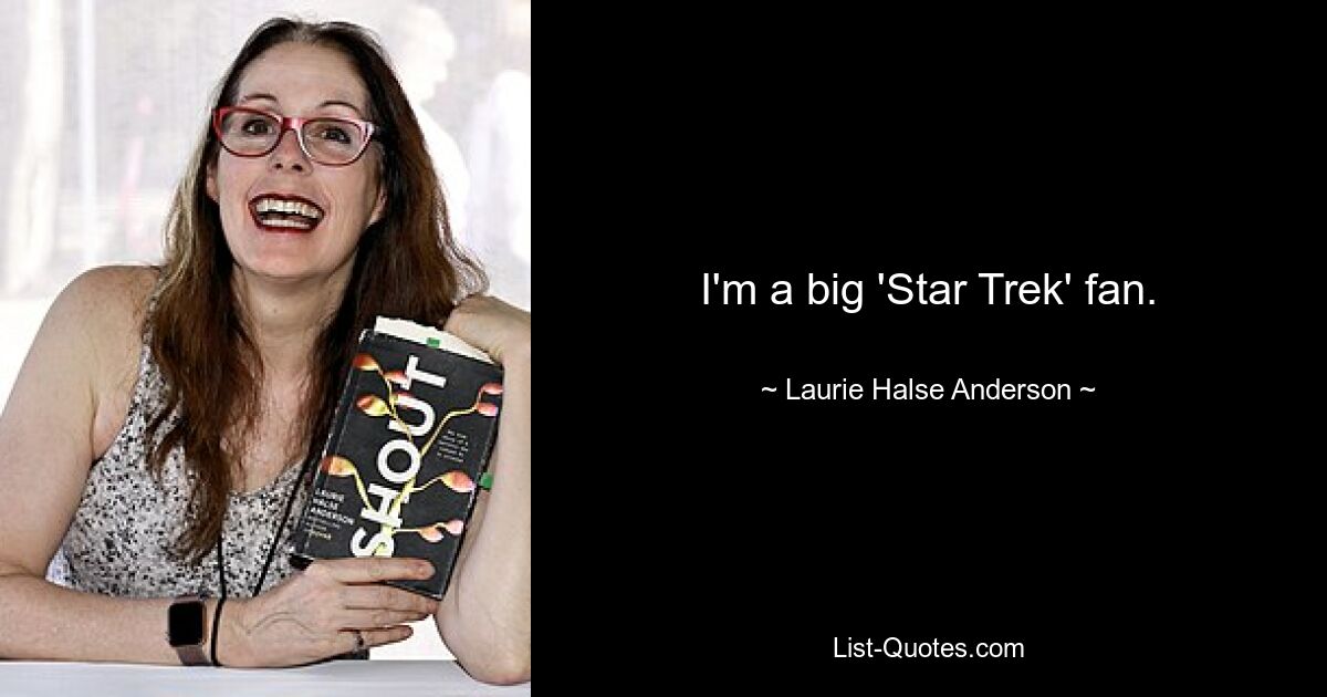 I'm a big 'Star Trek' fan. — © Laurie Halse Anderson