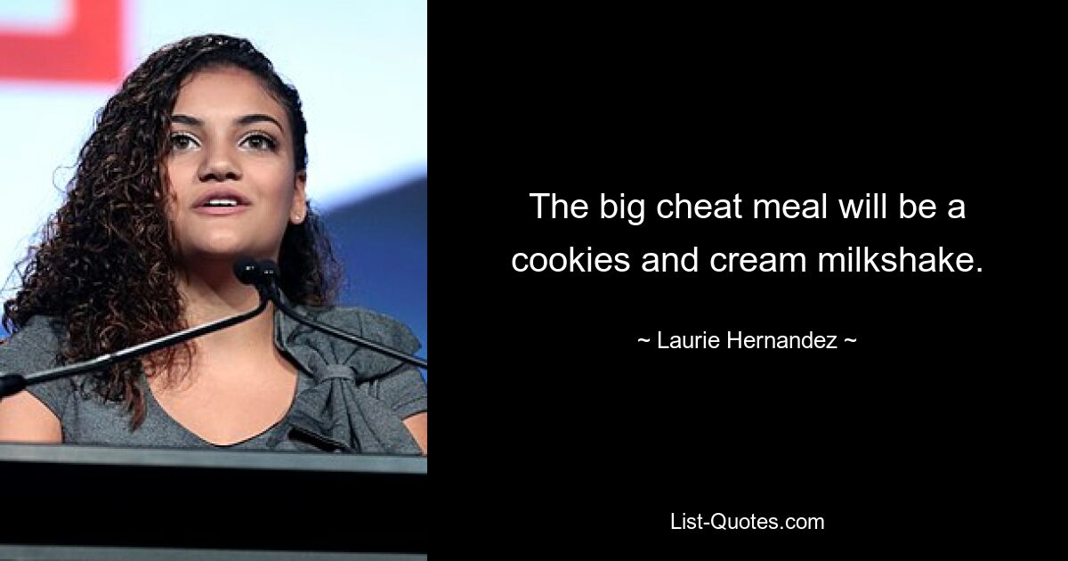 The big cheat meal will be a cookies and cream milkshake. — © Laurie Hernandez