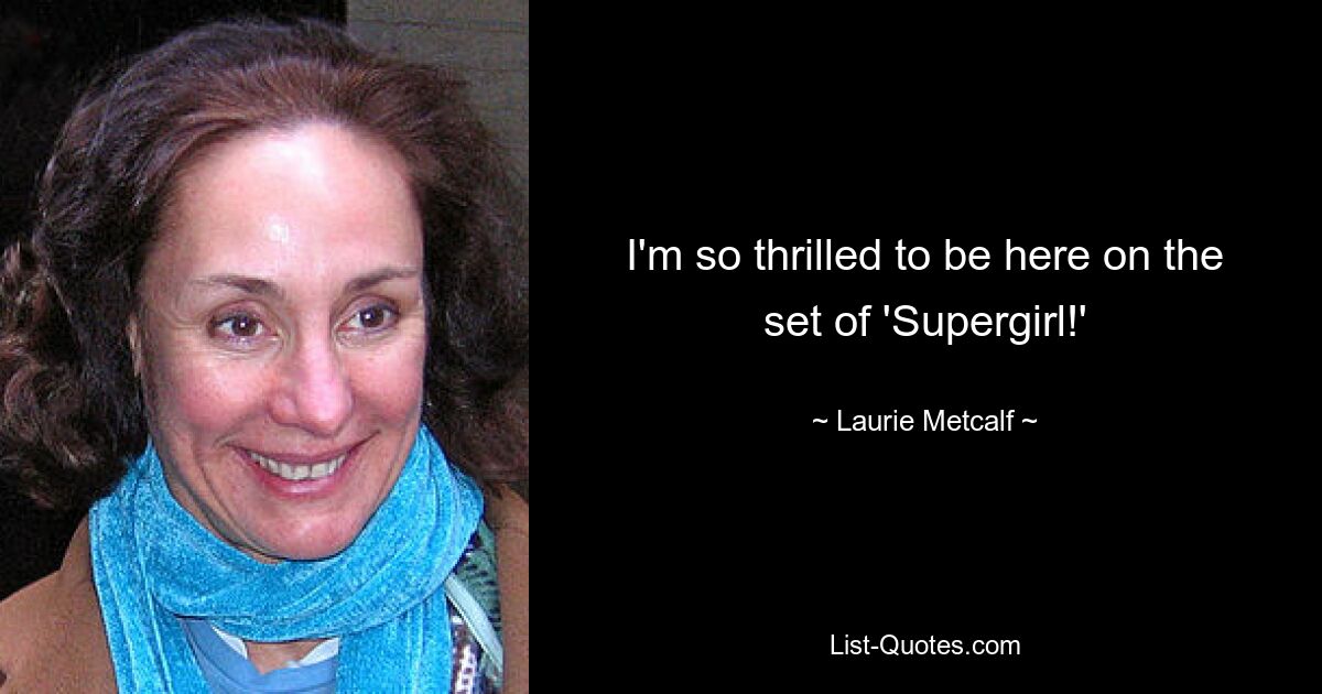 I'm so thrilled to be here on the set of 'Supergirl!' — © Laurie Metcalf