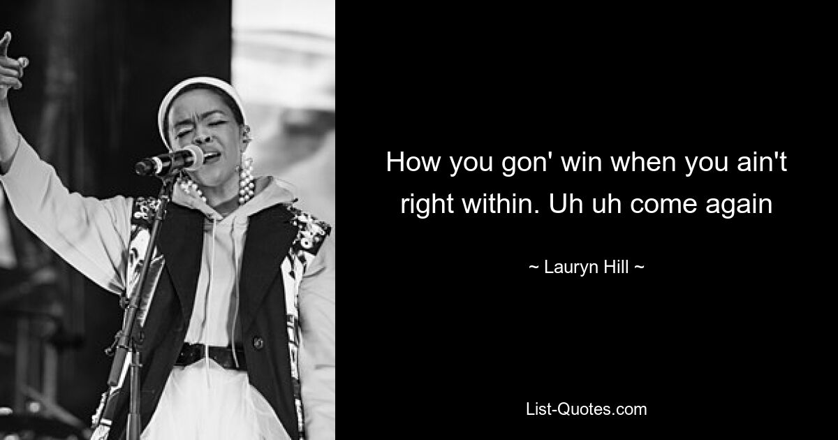 How you gon' win when you ain't right within. Uh uh come again — © Lauryn Hill