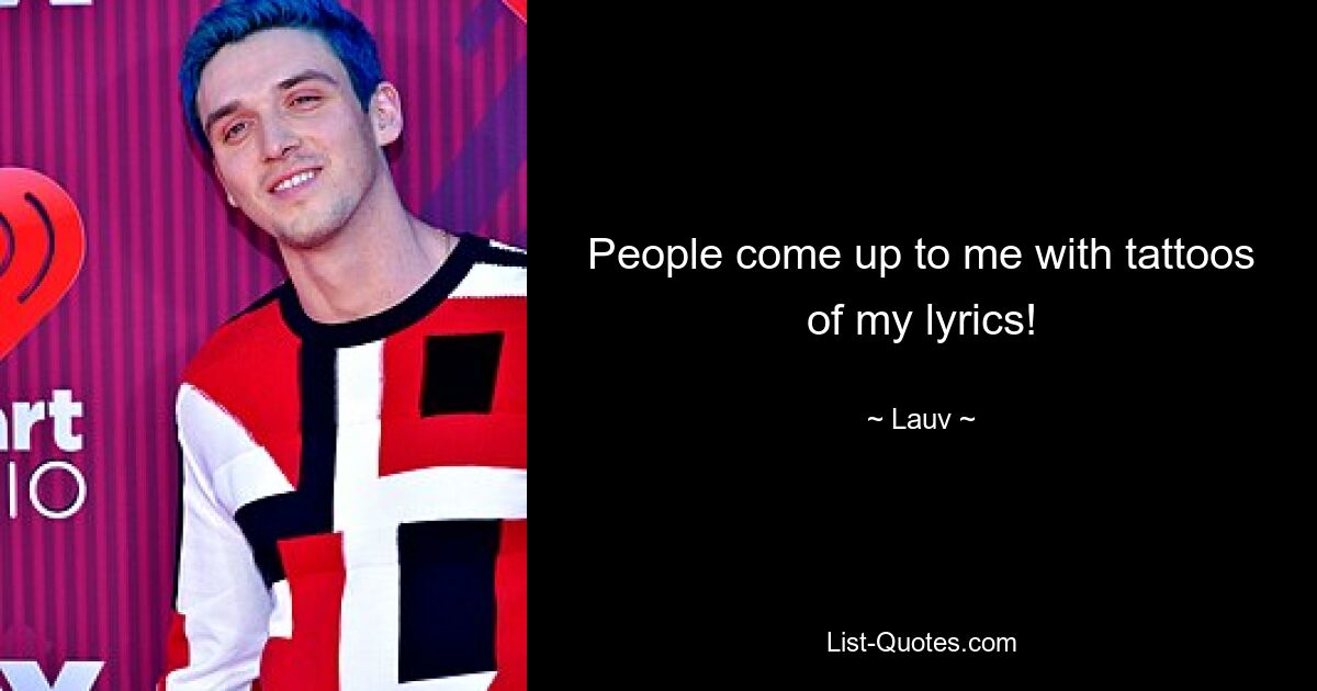 People come up to me with tattoos of my lyrics! — © Lauv