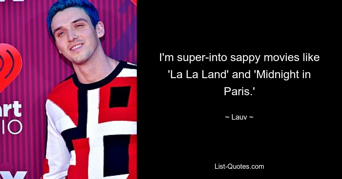 I'm super-into sappy movies like 'La La Land' and 'Midnight in Paris.' — © Lauv