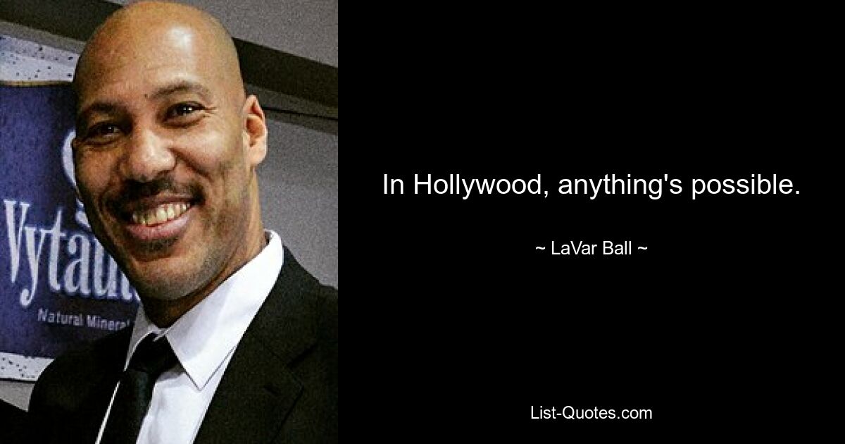 In Hollywood, anything's possible. — © LaVar Ball