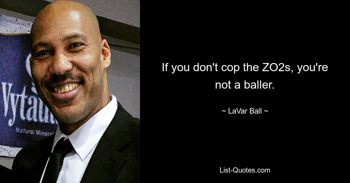 If you don't cop the ZO2s, you're not a baller. — © LaVar Ball