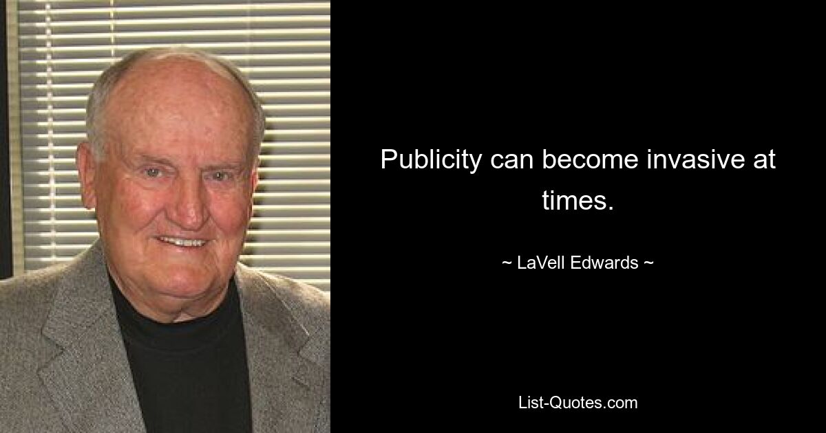 Publicity can become invasive at times. — © LaVell Edwards